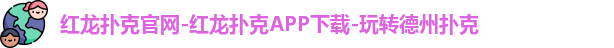 红龙扑克官网-红龙扑克APP下载-玩转德州扑克